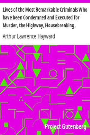 [Gutenberg 13097] • Lives of the Most Remarkable Criminals Who have been Condemned and Executed for Murder, the Highway, Housebreaking, Street Robberies, Coining or other offences